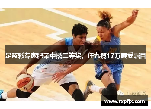 足篮彩专家肥荣中擒二等奖,任九揽17万颇受瞩目