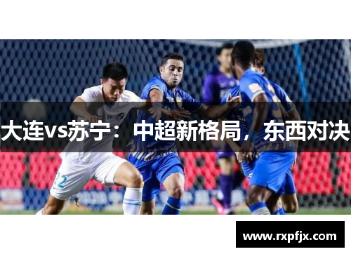 大连vs苏宁:中超新格局,东西对决